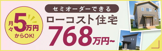 選べるローコスト住宅!セミオーダーも可能!